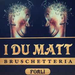 Bruschetteria - Ristorante I Du Matt Bruschetteria I Du Matt srl