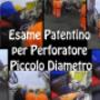 Esame Patentino per Perforatore Piccolo Diametro