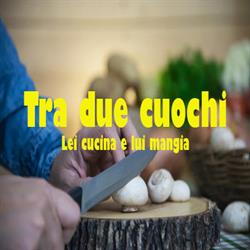 Tra due cuochi - Lei cucina e lui mangia